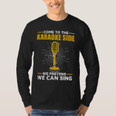 Come To The Karaoke Side We Pretend We Can Sing S Tシャツ (正面)