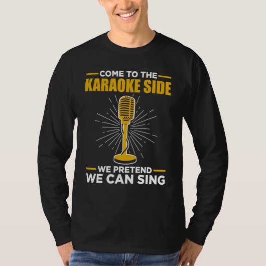 Come To The Karaoke Side We Pretend We Can Sing  S Tシャツ (正面)