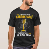 Come To The Karaoke Side We Pretend We Can Sing  S Tシャツ (正面)