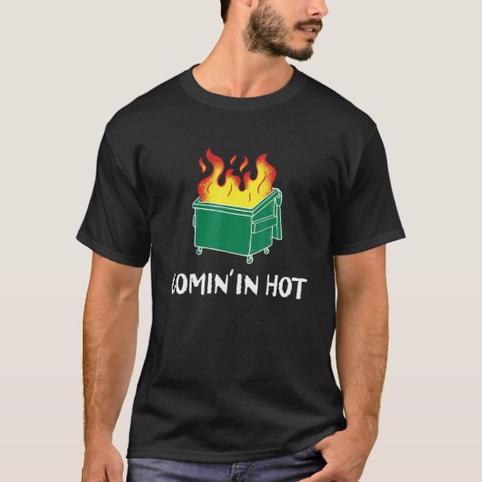Comin in hot fire dumpster fire tシャツ (正面)