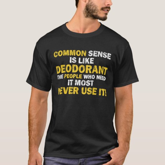 Common Sense Is Like Deodorant Who Need It Sarcast Tシャツ (正面)