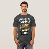 Concrete Evidence I Work Hard Funny Concrete Mixer Tシャツ (正面フル)
