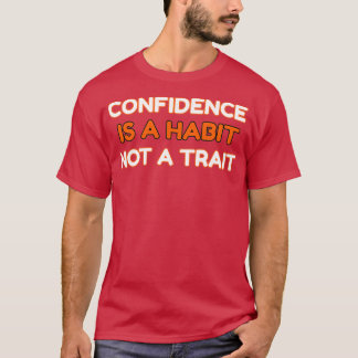 CONFIDENCE IS A HABIT Not A TRAIT Tシャツ