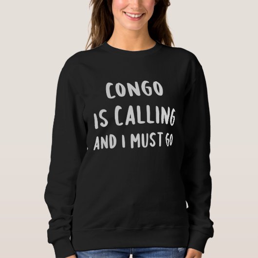 Congo Is Calling And I Must Go Vacation Funny Coun スウェットシャツ (正面)