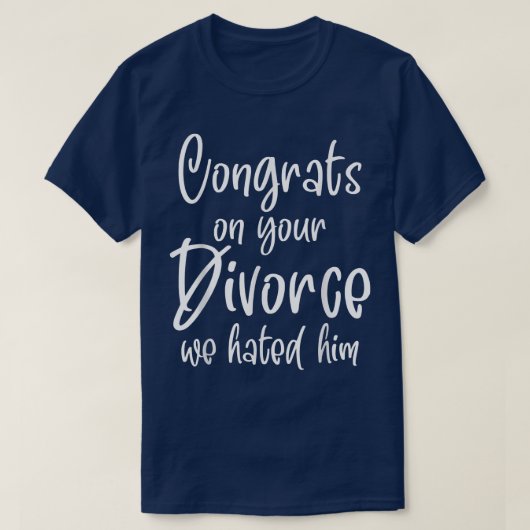 Congrats On Your Divorce We Hated Him  Tシャツ (デザイン正面)