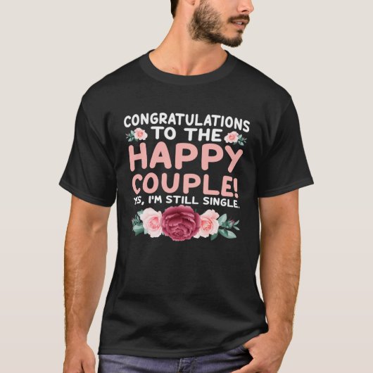 Congratulations To The Happy Couple Yes I m Still  Tシャツ (正面)