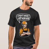 Construction Worker Quote I dont know Just work he Tシャツ (正面)