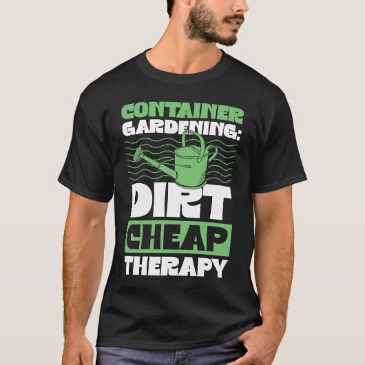 Container Gardening Dirt Cheap Therapy Plant Tシャツ (正面)