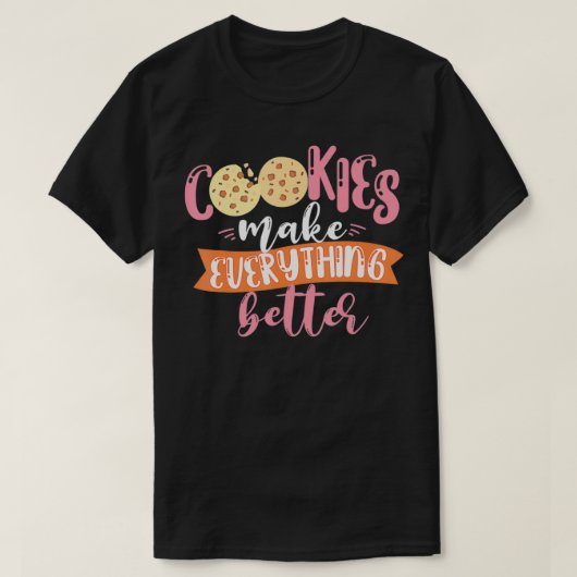 Cookies Make Everything Better Baker Baking Cookie Tシャツ (デザイン正面)