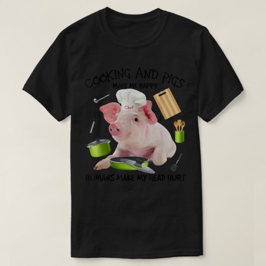 Cooking And Pigs Make Me Happy Humans Make My Head Tシャツ (デザイン正面)