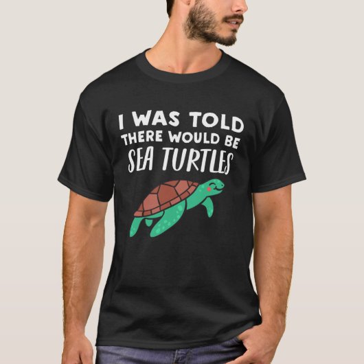 Cool Sea Turtle I Was Told There would be Sea Tur Tシャツ (正面)