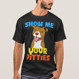 Cool Show Me Your Pitties Funny Pitbull Gift Tシャツ