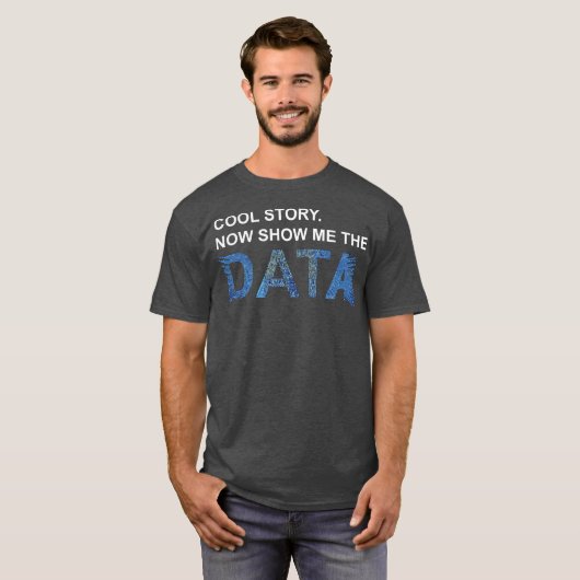 Cool Story Show Me Data Funny Data Scientist Gift Tシャツ (正面フル)