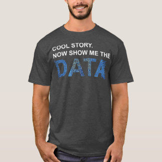Cool Story Show Me Data Funny Data Scientist Gift Tシャツ