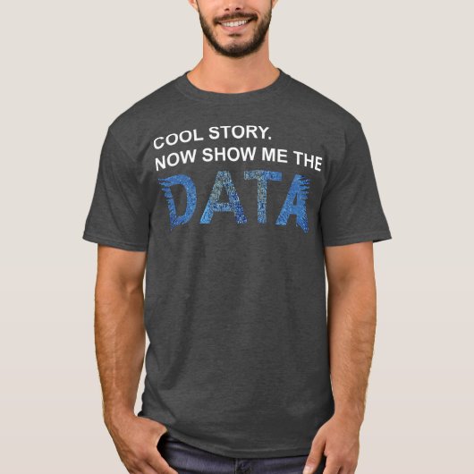 Cool Story Show Me Data Funny Data Scientist Gift Tシャツ (正面)