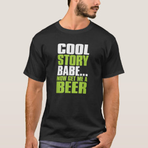 Cool storyBabe Now Get Me A Beer おもしろい Drink S Tシャツ