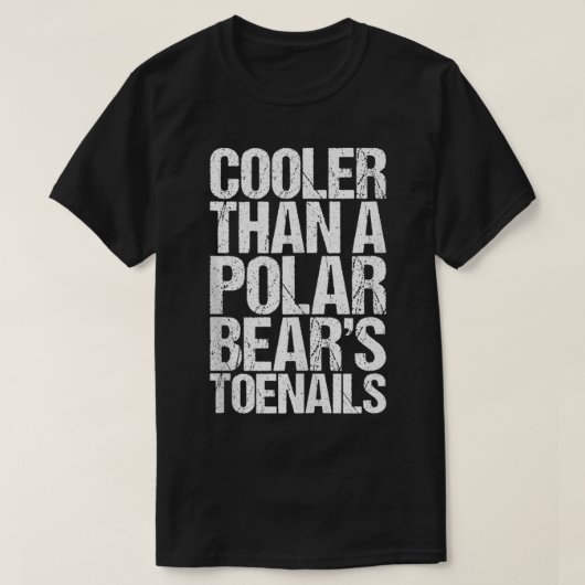 Cooler Than A Polar Bear's Toenails  Tシャツ (デザイン正面)