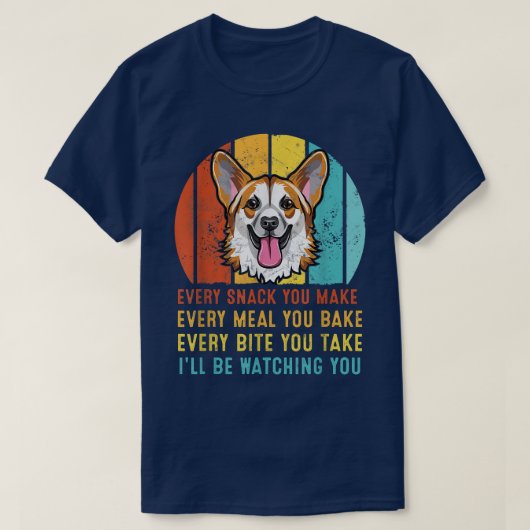 Corgi Every Snack You Make Ill Be Watching You Tシャツ (デザイン正面)