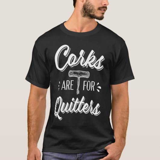 Corks Are For Quitters Funny Wine Drinker Tシャツ (正面)
