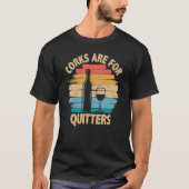 Corks are For Quitters - Funny Wine Tasting Tシャツ (正面)