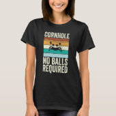 Cornhole No Balls Required Bean Bag Toss Tシャツ (正面)
