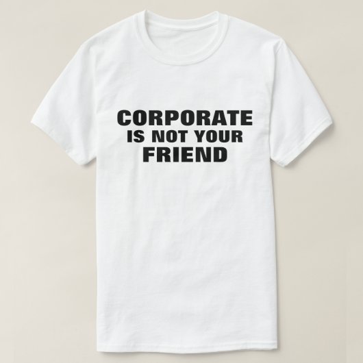 Corporate Is Not Your Friend™ Tシャツ (デザイン正面)