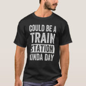 Could Be A Train Station Kinda Day Tシャツ (正面)