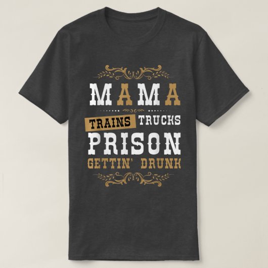 Country Music Or Mama Trains Trucks Prison Gettin' Tシャツ (デザイン正面)