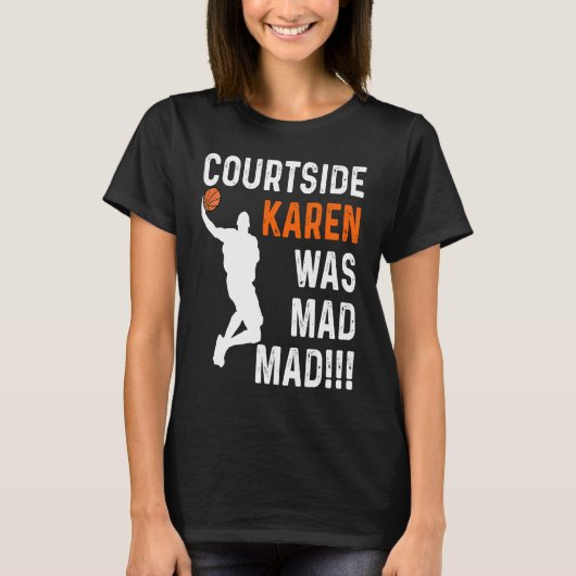 Courtside Karen was Mad Mad, Don't be a courtside  Tシャツ (正面)