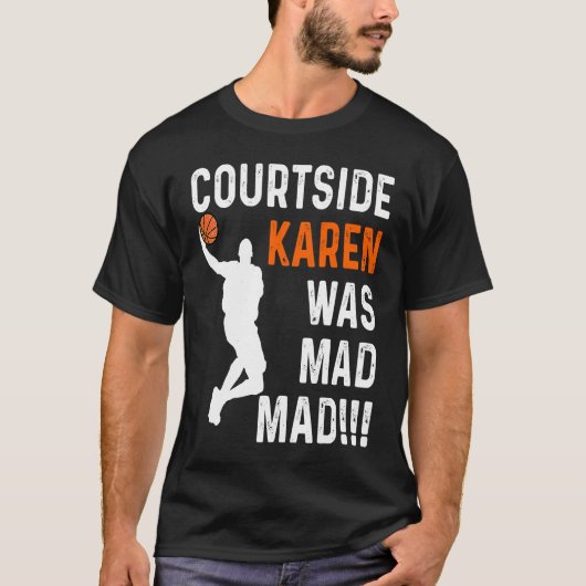 Courtside Karen was Mad Mad, Don't be a courtside  Tシャツ (正面)