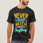 Crafter Never Look At Watch While Crafting 1 Tシャツ (正面)
