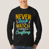 Crafter Never Look At Watch While Crafting  1 Tシャツ (正面)