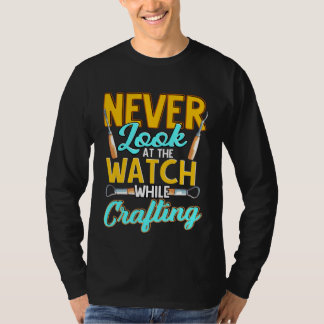 Crafter Never Look At Watch While Crafting  1 Tシャツ