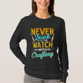 Crafter Never Look At Watch While Crafting  1 Tシャツ (正面)