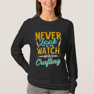 Crafter Never Look At Watch While Crafting  1 Tシャツ
