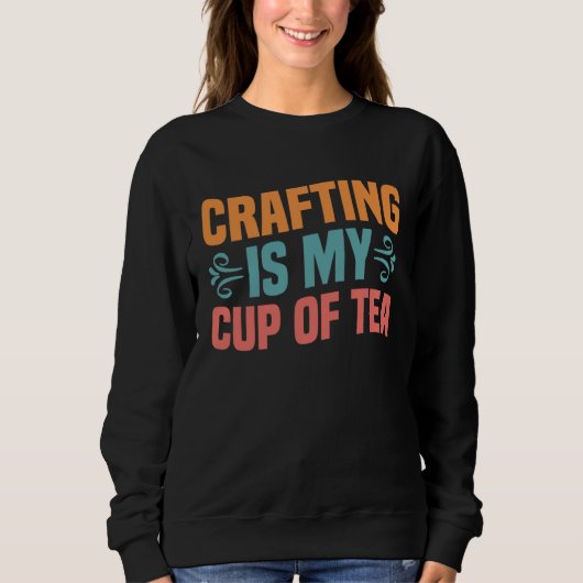 Crafting is My Cup of Tea I Do Crafts Scrapbook スウェットシャツ (正面)