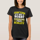 Crafting Itu2019s Not a Hobby Escape from Reality Tシャツ (正面)
