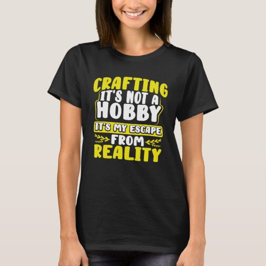 Crafting Itu2019s Not a Hobby Escape from Reality  Tシャツ (正面)