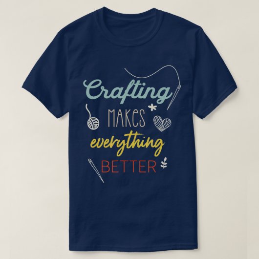 Crafting Makes Everything Better Funny Saying  Tシャツ (デザイン正面)