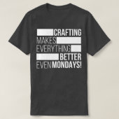 Crafting makes everything bettereven mondays  tシャツ (デザイン正面)