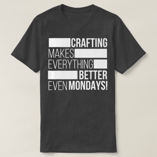 Crafting makes everything bettereven mondays  tシャツ (デザイン正面)