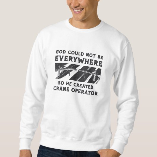 Crane Operator God Could Not Be Driver Worker スウェットシャツ (正面)