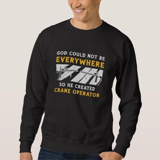Crane Operator God Could Not Be Worker Driver スウェットシャツ (正面)