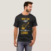 Crane Operator What Can I Say Heavy Equipment Oper Tシャツ (正面フル)