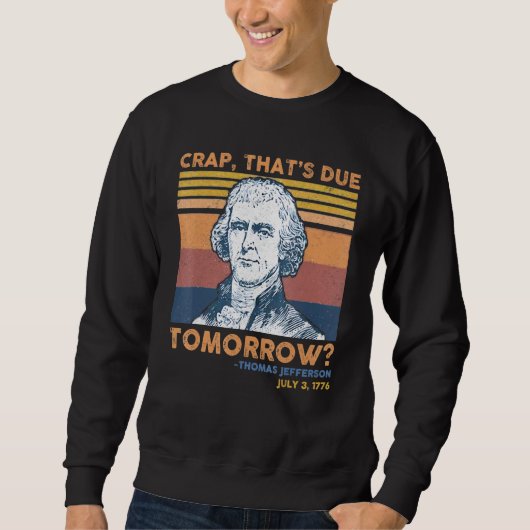 Crap Thats Due Tomorrow Thomas Jefferson 4th Of Ju スウェットシャツ (正面)