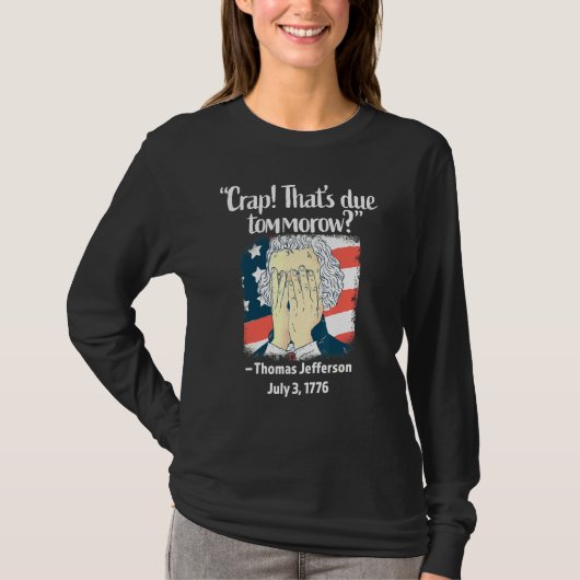 Crap Thats Due Tomorrow Thomas Jefferson 4th Of Ju Tシャツ (正面)