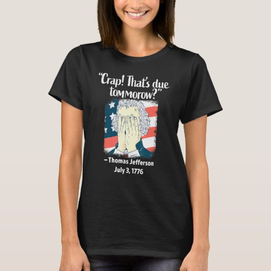Crap Thats Due Tomorrow Thomas Jefferson 4th Of Ju Tシャツ (正面)