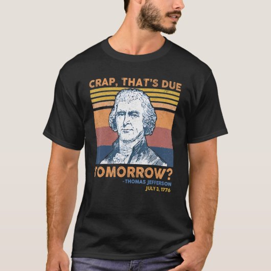 Crap Thats Due Tomorrow Thomas Jefferson 4th Of Ju Tシャツ (正面)