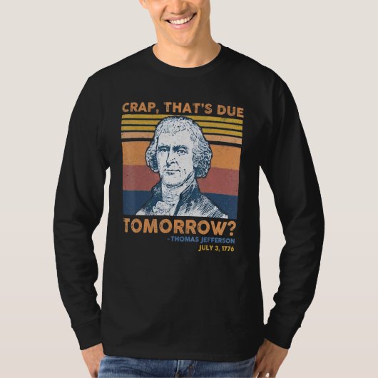 Crap Thats Due Tomorrow Thomas Jefferson 4th Of Ju Tシャツ (正面)