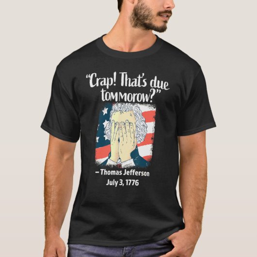 Crap Thats Due Tomorrow Thomas Jefferson 4th Of Ju Tシャツ (正面)